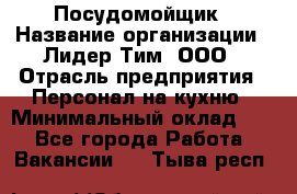 Посудомойщик › Название организации ­ Лидер Тим, ООО › Отрасль предприятия ­ Персонал на кухню › Минимальный оклад ­ 1 - Все города Работа » Вакансии   . Тыва респ.